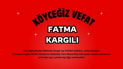 Köyceğiz Yeni Mahalle'den acı haber: Fatma Kargılı vefat etti