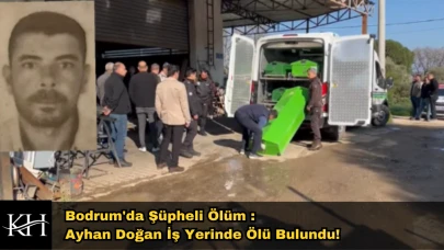 Bodrum'da Şüpheli Ölüm : Ayhan Doğan İş Yerinde Ölü Bulundu!