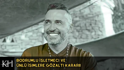 Bodrumlu İşletmeci ve Ünlü İsimlere Gözaltı Kararı!