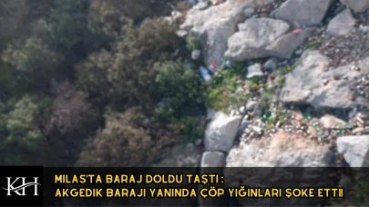 Milas'ta Baraj Doldu Taştı : Akgedik Barajı Çevresindeki Çöp Yığınları Şoke Etti!