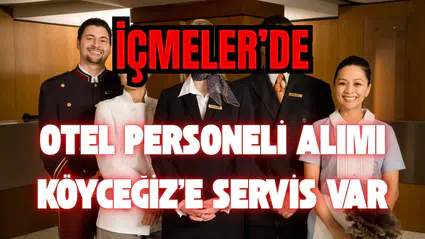 İçmeler’de Otel Personeli Alımı: Köyceğiz’e Servis Var