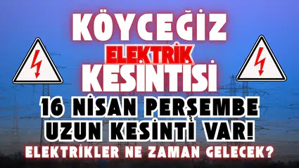 Köyceğiz Elektrik Kesintisi: 16 Nisan Perşembe Uzun Kesinti Var!
