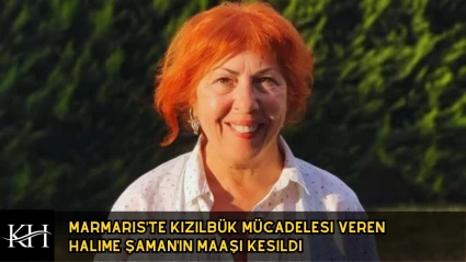 Marmaris'te Kızılbük Mücadelesi Veren Halime Şaman'ın Maaşı Kesildi