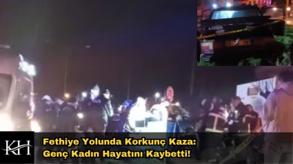 Fethiye Yolunda Korkunç Kaza: Genç Kadın Hayatını Kaybetti!