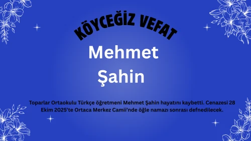 Toparlar Ortaokulu Öğretmeni Mehmet Şahin Vefat Etti: Cenazesi 28 Ekim’de Ortaca’da