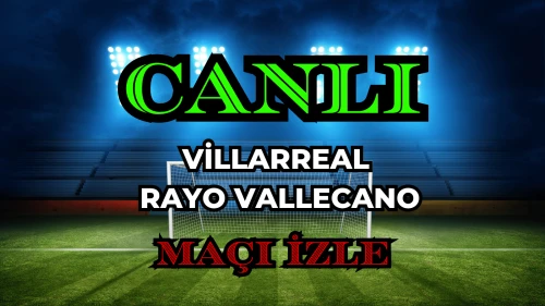 Villarreal Rayo Vallecano maçı nereden izlenir? Villarreal Rayo Vallecano CANLI Maç hangi kanalda, nasıl izlenir?