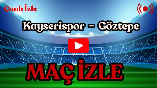 Kayserispor – Göztepe Maçı Bugün: Saat Kaçta, Hangi Kanalda, Şifresiz İzlenebilir mi? İşte Muhtemel 11’ler