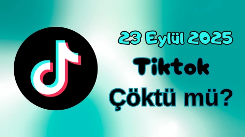 TikTok Çöktü mü? 23 Eylül 2025 Salı Bugün İnternet Erişim Sorunu Var mı, Ne Zaman Düzelir?