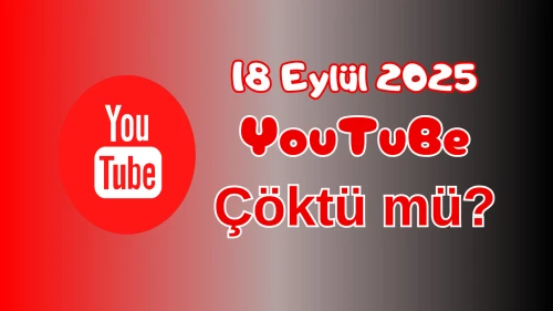 YouTube Çöktü mü? 18 Eylül 2025 Perşembe Bugün İnternet Erişim Sorunu Var mı, Ne Zaman Düzelir?