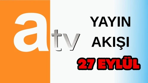 Atv Yayın Akışı 27 Eylül 2025 Cumartesi :Bugün Hangi Programlar Var? Diziler, Filmler, Yarışmalar
