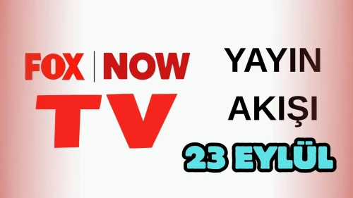 Now TV (Fox) Yayın Akışı 23 Eylül 2025 Salı :Bugün Hangi Programlar Var? Diziler, Filmler, Yarışmalar