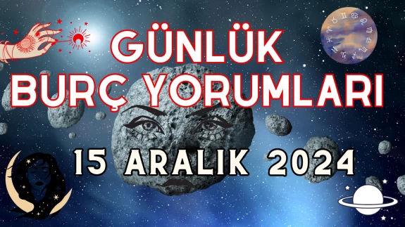 Günlük Burç Yorumları 15 Aralık 2024: Aşk, Para, Şans, Kariyer, Cinsellik Yorumu