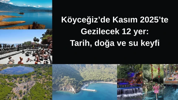 Köyceğiz’de Kasım 2025’te gezilecek 12 yer: Tarih, doğa ve su keyfi