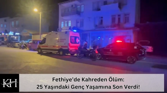 Fethiye’de Kahreden Ölüm: 25 Yaşındaki Genç Yaşamına Son Verdi!
