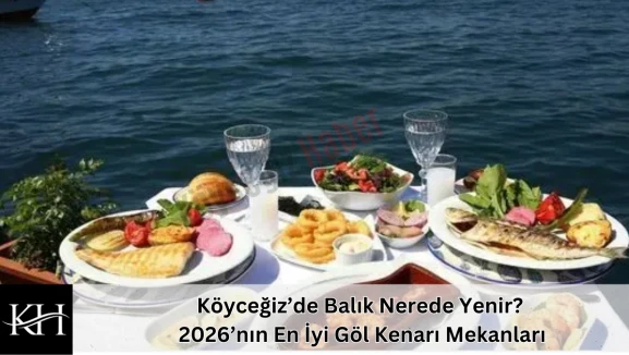 Köyceğiz’de Balık Nerede Yenir? 2026’nın En İyi Göl Kenarı Mekanları