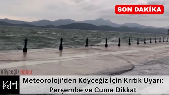 Meteoroloji'den Köyceğiz İçin Kritik Uyarı: Perşembe ve Cuma Dikkat