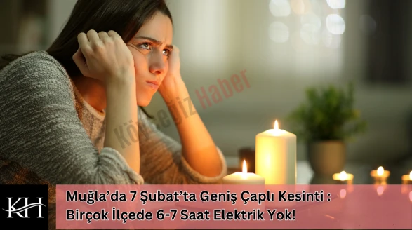Muğla’da 7 Şubat’ta Geniş Çaplı Kesinti : Birçok İlçede 6-7 Saat Elektrik Yok!