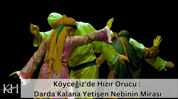 Köyceğiz'de Hızır Orucu : Darda Kalana Yetişen Nebinin Mirası