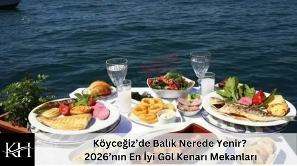 Köyceğiz’de Balık Nerede Yenir? 2026’nın En İyi Göl Kenarı Mekanları