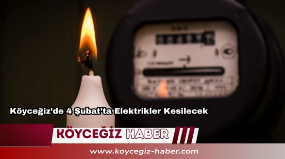 Köyceğiz’de 4 Şubat’ta Elektrikler Kesilecek