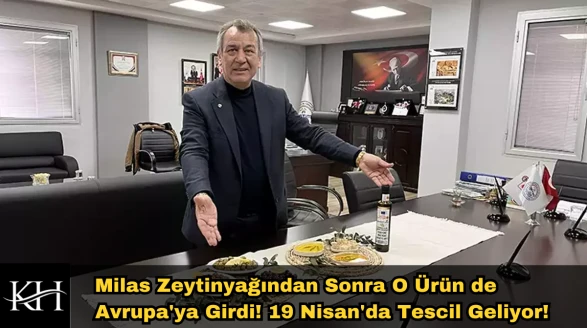 Son Dakika: Milas Zeytinyağından Sonra O Ürün de Avrupa'ya Girdi!