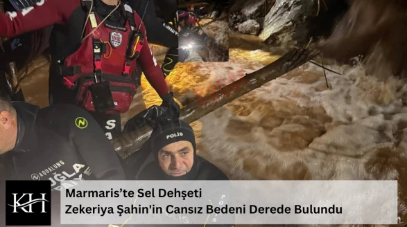 Marmaris’te Sel Dehşeti, Zekeriya Şahin'in Cansız Bedeni Derede Bulundu