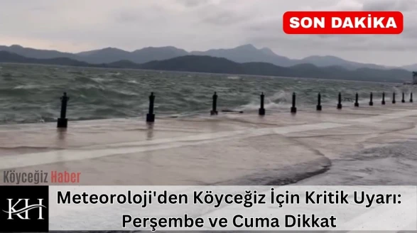 Meteoroloji'den Köyceğiz İçin Kritik Uyarı: Perşembe ve Cuma Dikkat