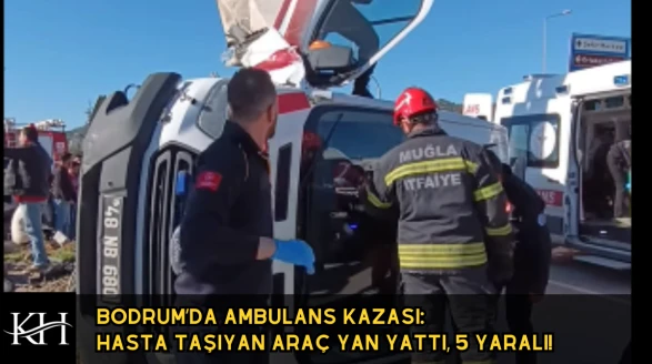 Bodrum’da Ambulans Kazası: Hasta Taşıyan Araç Yan Yattı, 5 Yaralı!