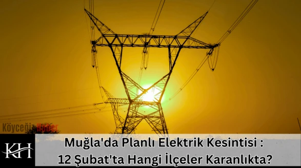 Muğla'da Planlı Elektrik Kesintisi : 12 Şubat'ta Hangi İlçeler Karanlıkta?