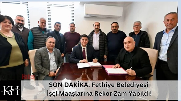 SON DAKİKA: Fethiye Belediyesi İşçi Maaşlarına Rekor Zam Yapıldı!