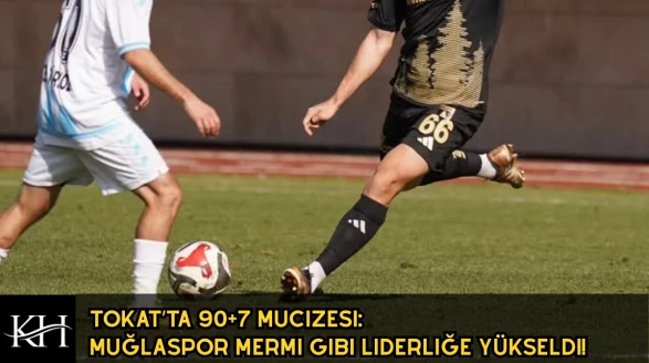Tokat’ta 90+7 Mucizesi: Muğlaspor Mermi Gibi Liderliğe Yükseldi!