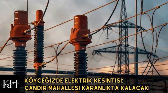Köyceğiz'de Elektrik Kesintisi: Çandır Mahallesi Karanlıkta Kalacak!