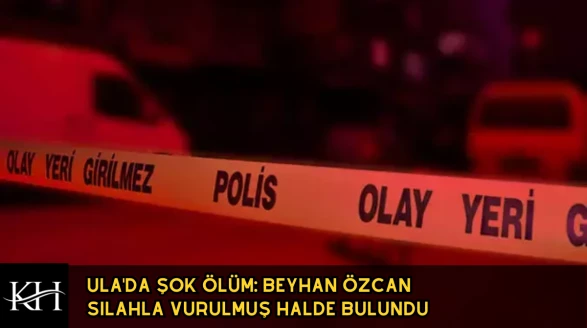 Ula'da Şüpheli Ölüm: Beyhan Özcan Silahla Vurulmuş Halde Bulundu