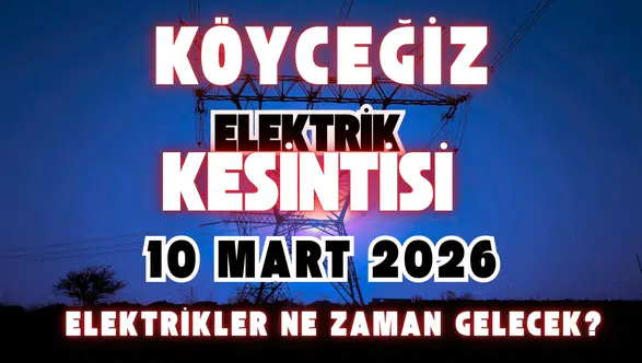 Köyceğiz’de 4 Mahalle Karanlıkta: 10 Mart Elektrik Kesintisi