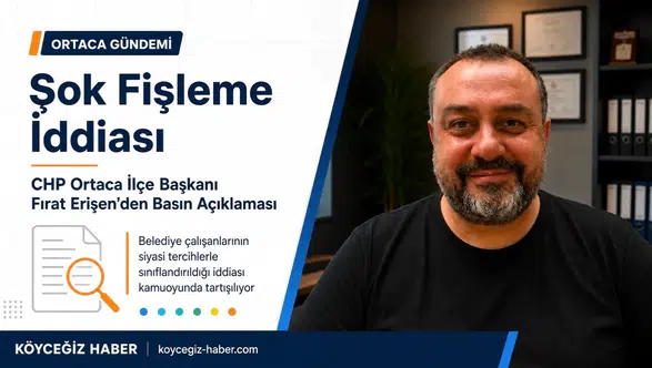 CHP Ortaca İlçe Başkanı Fırat Erişen'den Şok Fişleme Açıklaması