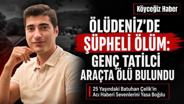 Ölüdeniz'de Acı Olay: 25 Yaşındaki Batuhan Çelik Ölü Bulundu