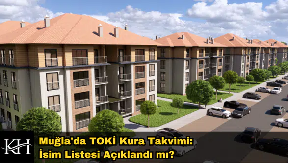 Muğla'da TOKİ Kura Takvimi: İsim Listesi Açıklandı mı?