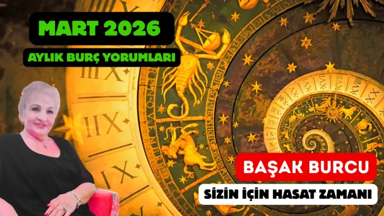 Mart 2026 Aylık Başak Burcu Yorumu: Sizin İçin Hasat Zamanı