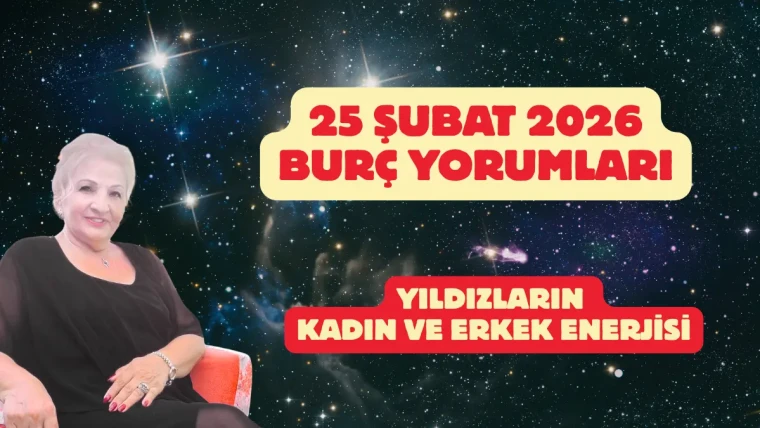 25 Şubat 2026 Burç Yorumları: Yıldızların Kadın ve Erkek Enerjisi