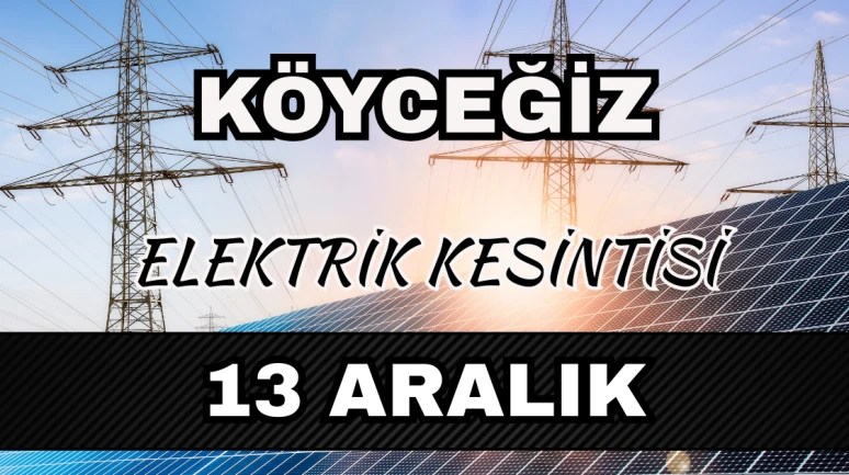 Köyceğiz elektrik kesintisi 13 Aralık: Mahallelerde saatler açıklandı