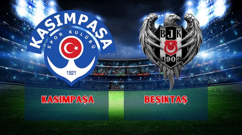 Kasımpaşa Beşiktaş Maçı Saat Kaçta, Hangi Kanalda, Canlı İzle Bilgileri ve Muhtemel ilk 11'ler netleşti!