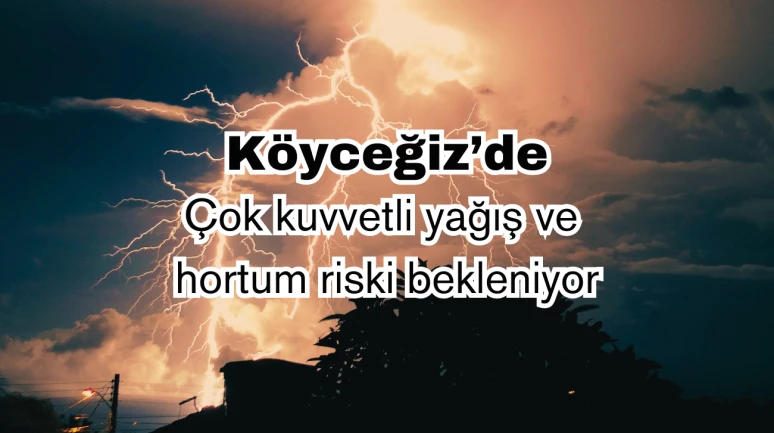 Köyceğiz için 46 nolu uyarı: Çok kuvvetli yağış ve hortum riski bekleniyor