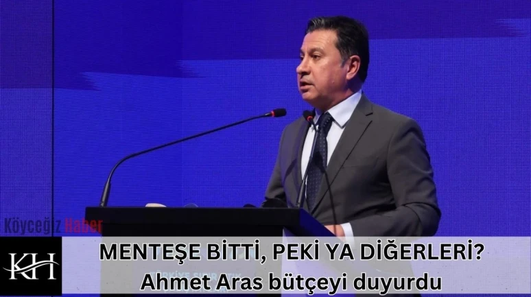 MENTEŞE BİTTİ, PEKİ YA DİĞERLERİ? Ahmet Aras bütçeyi duyurdu