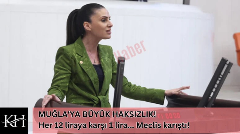 MUĞLA'YA BÜYÜK HAKSIZLIK! Her 12 liraya karşı 1 lira... Meclis karıştı!