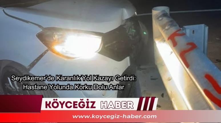 Seydikemer’de Korkutan Kaza: Hastane Yolunda Zifiri Karanlık Facia Getirdi