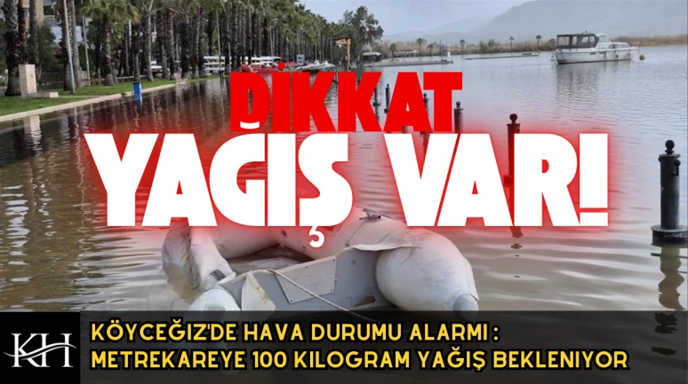 Köyceğiz'de Hava Durumu Alarmı : Metrekareye 100 Kilogram Yağış Bekleniyor