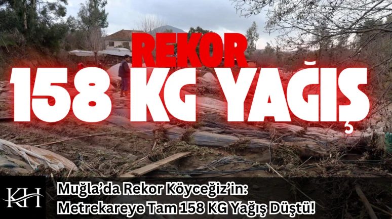Köyceğiz'de 10-13 Şubat'ta Metrekareye Tam 158 KG Yağış Düştü!
