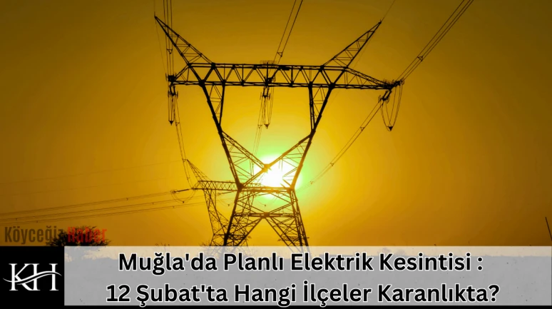 Muğla'da Planlı Elektrik Kesintisi : 12 Şubat'ta Hangi İlçeler Karanlıkta?