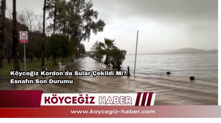 Köyceğiz Kordon'da Sular Çekildi Mi? Esnafın Son Durumu