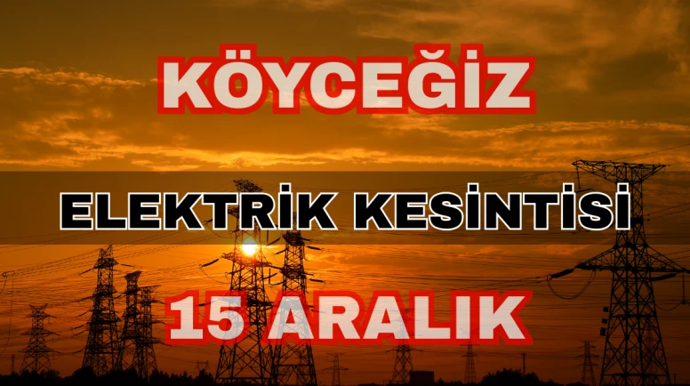Köyceğiz elektrik kesintisi 15 Aralık: Toparlar, Beyobası, Zeytinalanı